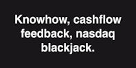 Knowhow, cashflow feedback, nasdaq blackjack.